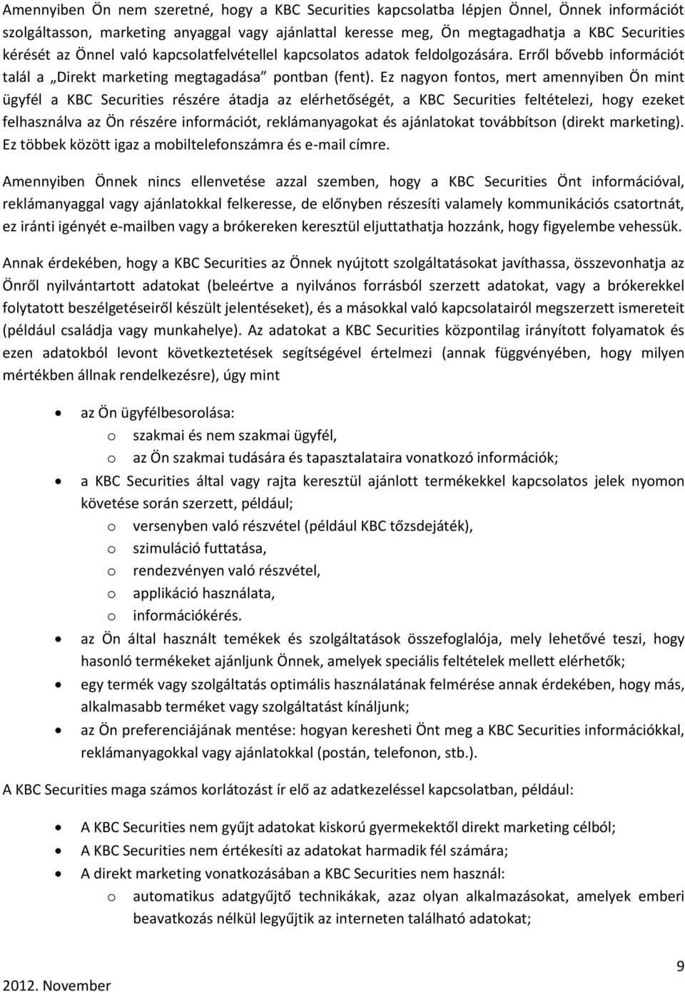 Ez nagyon fontos, mert amennyiben Ön mint ügyfél a KBC Securities részére átadja az elérhetőségét, a KBC Securities feltételezi, hogy ezeket felhasználva az Ön részére információt, reklámanyagokat és