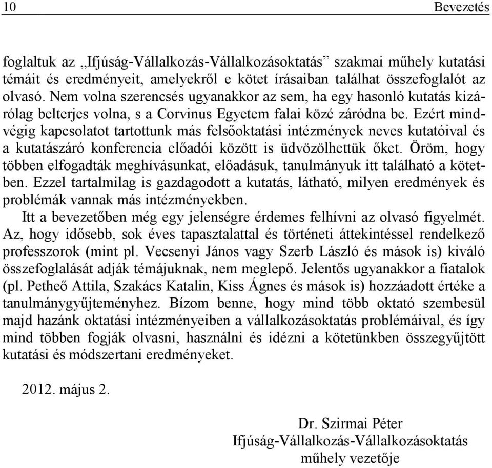 Ezért mindvégig kapcsolatot tartottunk más felsőoktatási intézmények neves kutatóival és a kutatászáró konferencia előadói között is üdvözölhettük őket.