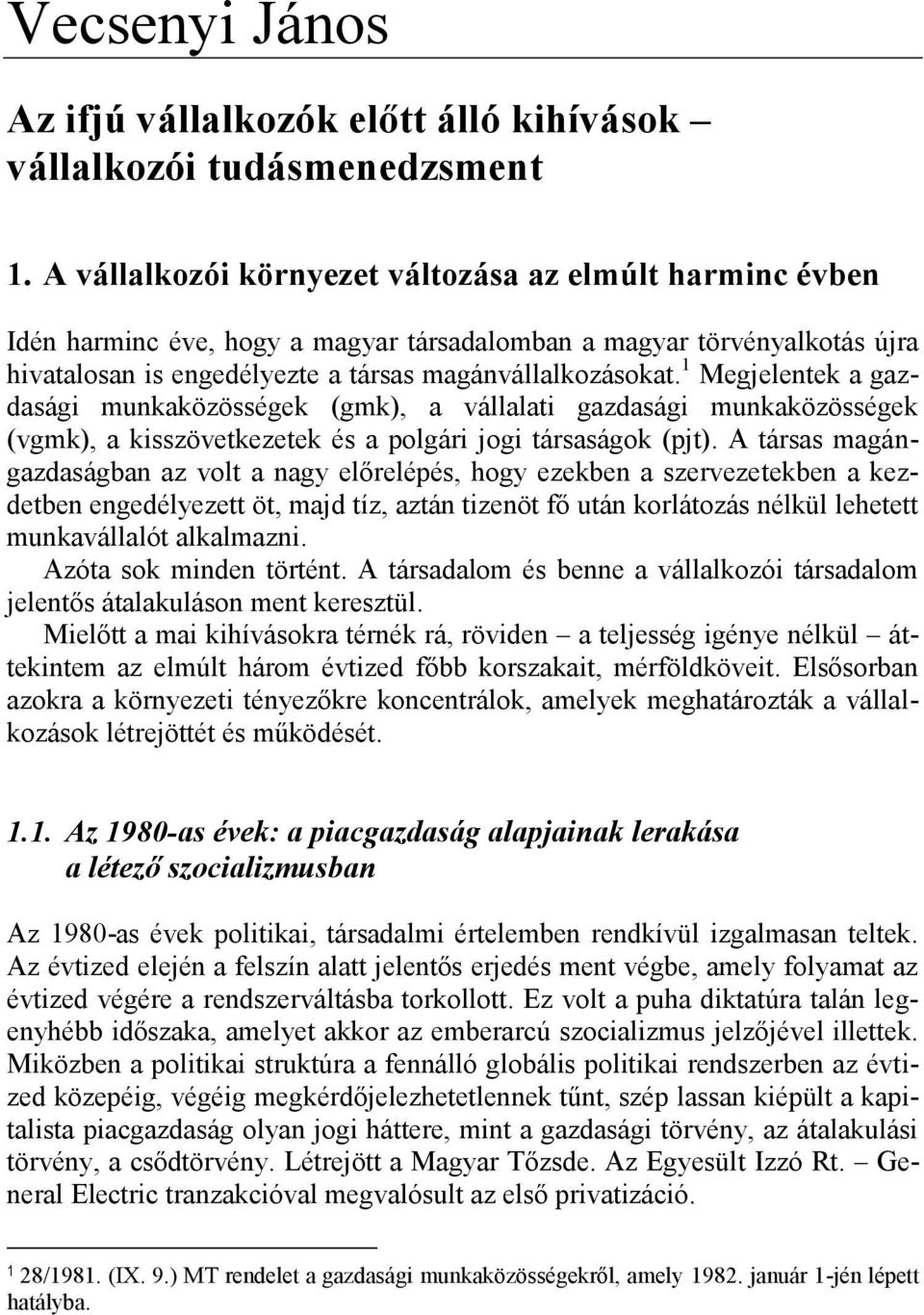 1 Megjelentek a gazdasági munkaközösségek (gmk), a vállalati gazdasági munkaközösségek (vgmk), a kisszövetkezetek és a polgári jogi társaságok (pjt).