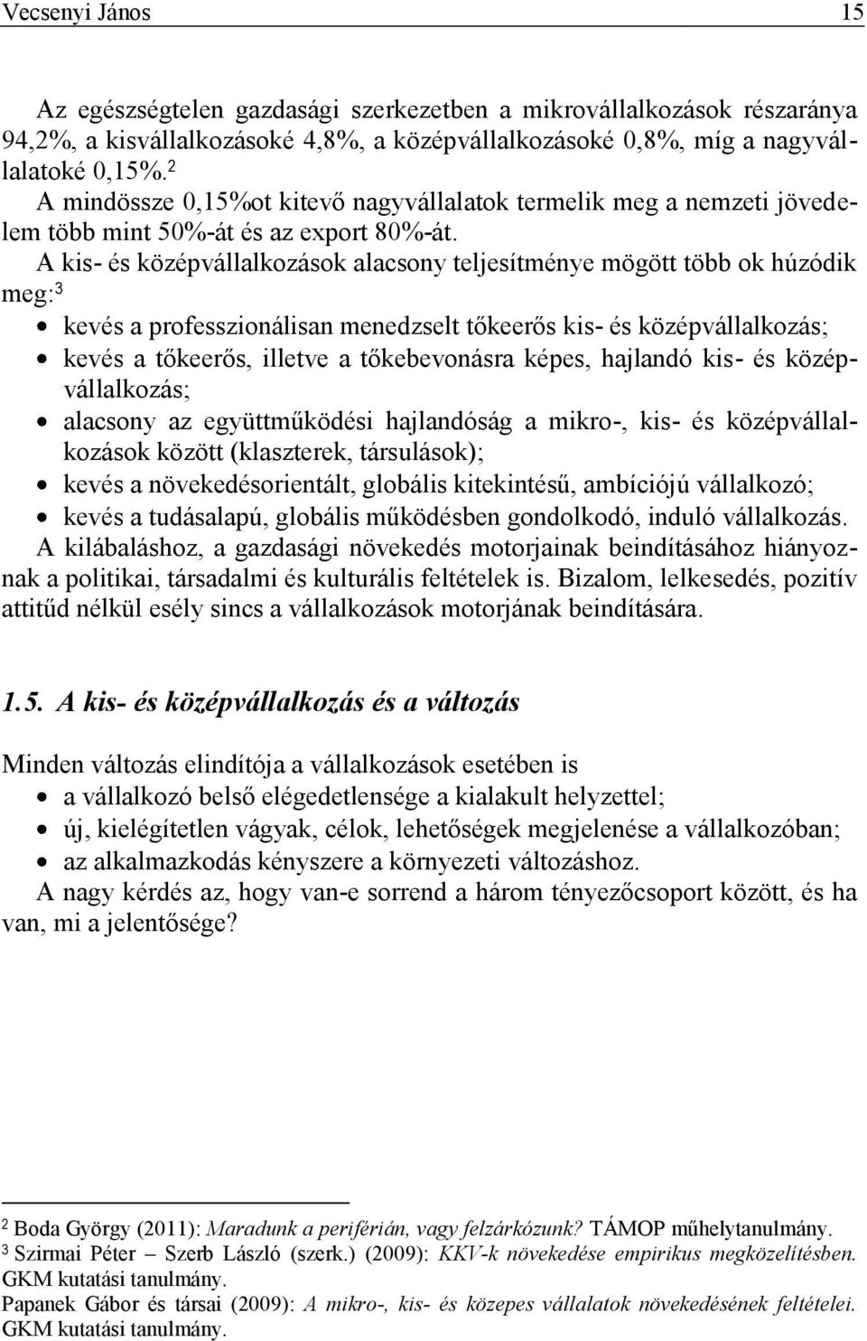 A kis- és középvállalkozások alacsony teljesítménye mögött több ok húzódik meg: 3 kevés a professzionálisan menedzselt tőkeerős kis- és középvállalkozás; kevés a tőkeerős, illetve a tőkebevonásra