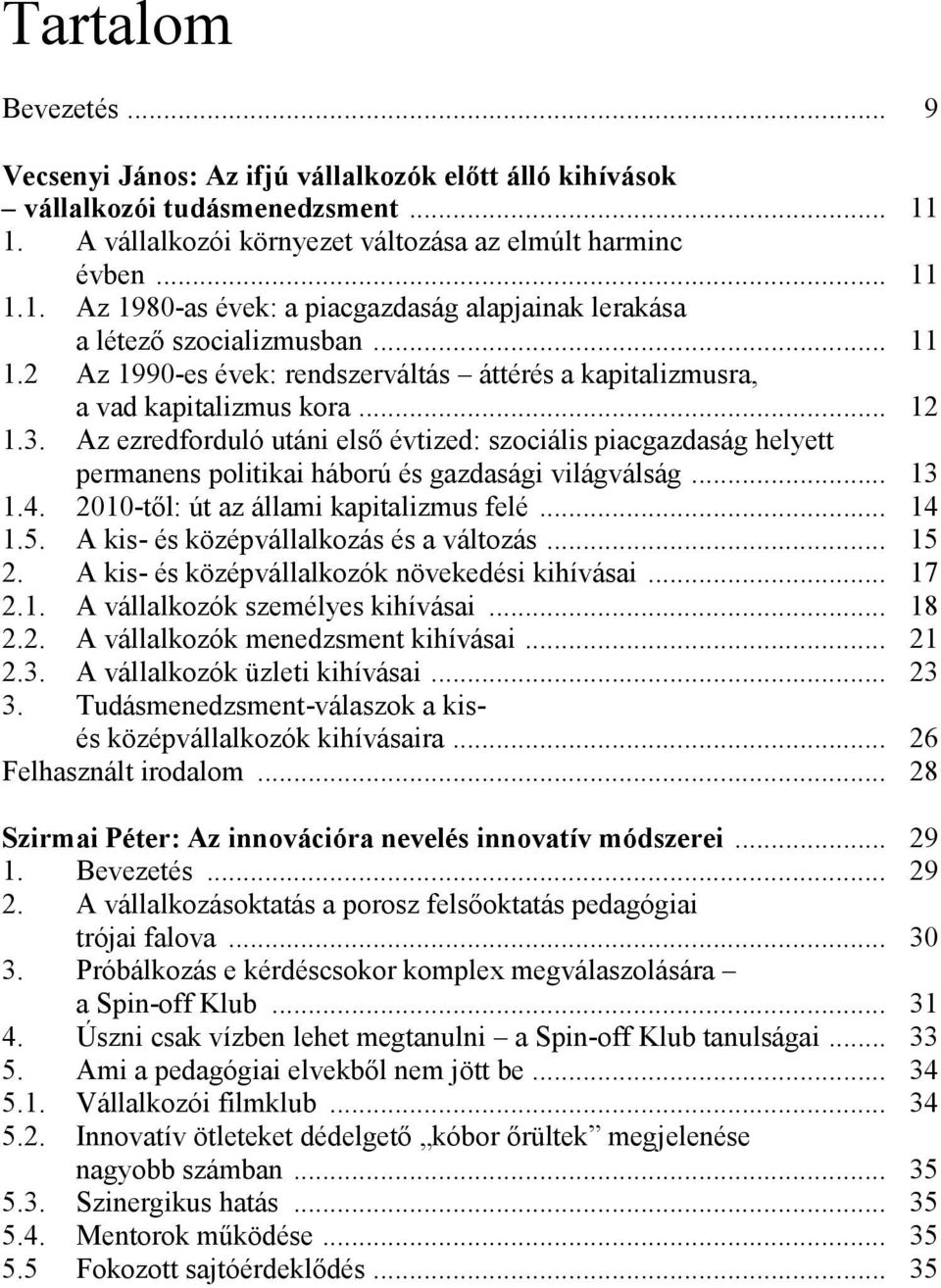 Az ezredforduló utáni első évtized: szociális piacgazdaság helyett permanens politikai háború és gazdasági világválság... 013 1.4. 2010-től: út az állami kapitalizmus felé... 014 1.5.