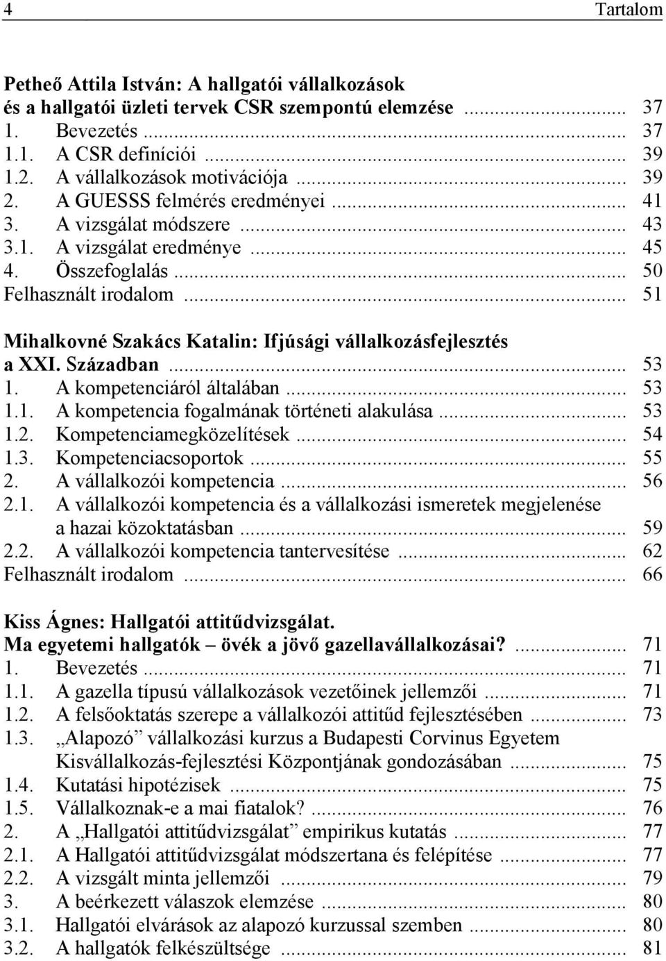 .. 051 Mihalkovné Szakács Katalin: Ifjúsági vállalkozásfejlesztés a XXI. Században... 053 1. A kompetenciáról általában... 053 1.1. A kompetencia fogalmának történeti alakulása... 053 1.2.