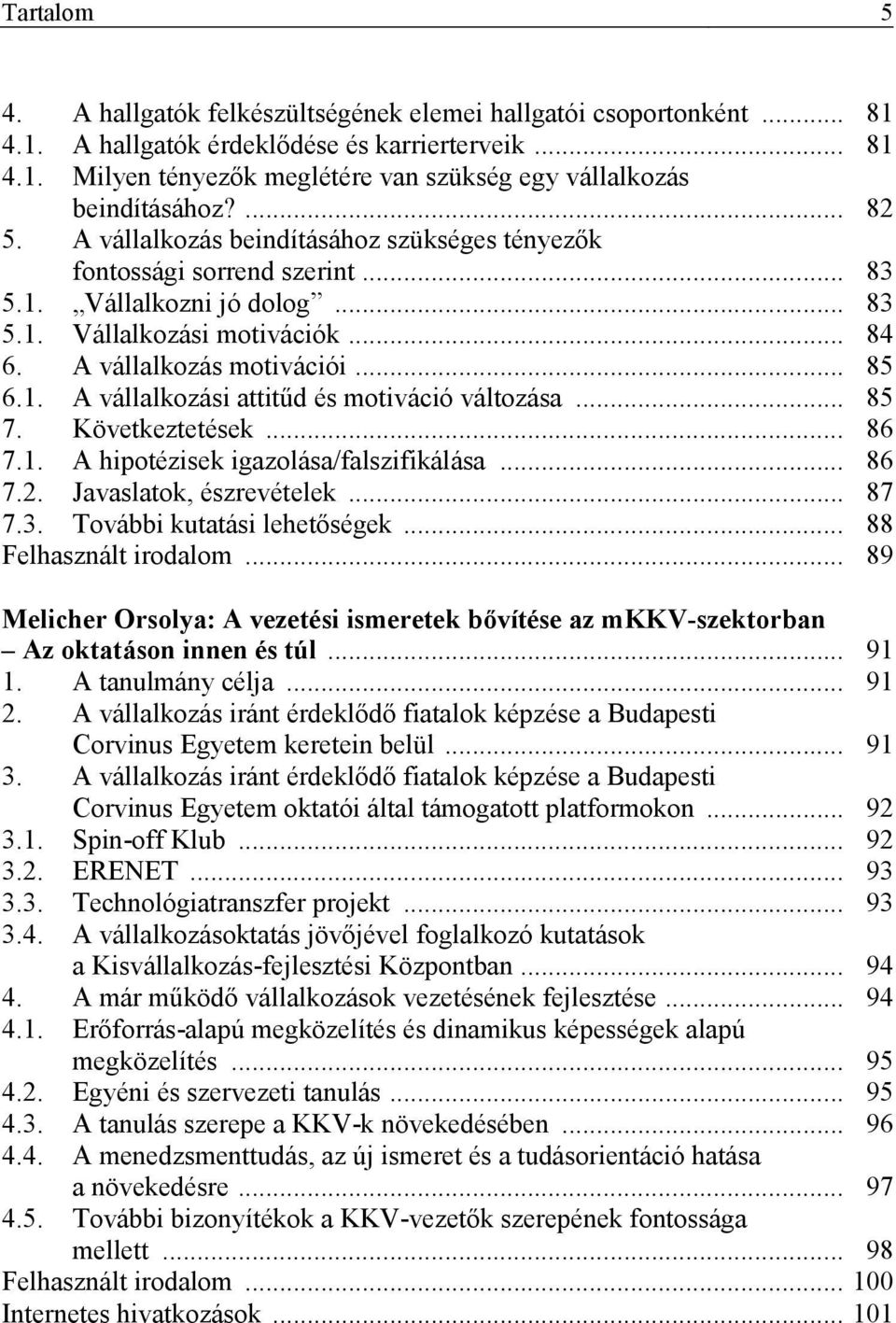 .. 085 7. Következtetések... 086 7.1. A hipotézisek igazolása/falszifikálása... 086 7.2. Javaslatok, észrevételek... 087 7.3. További kutatási lehetőségek... 088 Felhasznált irodalom.