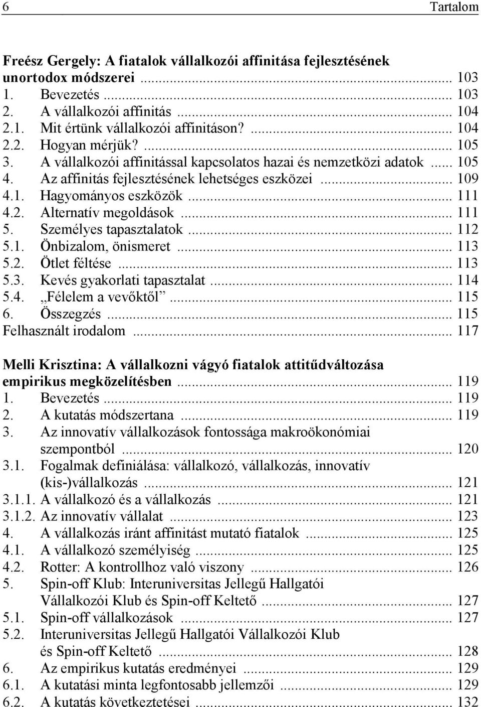 .. 111 4.2. Alternatív megoldások... 111 5. Személyes tapasztalatok... 112 5.1. Önbizalom, önismeret... 113 5.2. Ötlet féltése... 113 5.3. Kevés gyakorlati tapasztalat... 114 5.4. Félelem a vevőktől.