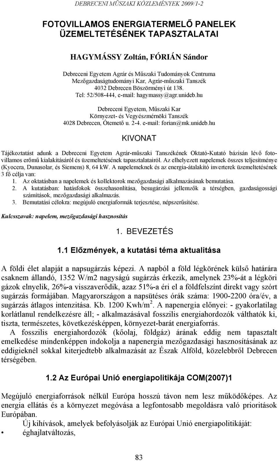 e-mail: forian@mk.unideb.hu KIVONAT Tájékoztatást adunk a Debreceni Egyetem Agrár-műszaki Tanszékének Oktató-Kutató bázisán lévő fotovillamos erőmű kialakításáról és üzemeltetésének tapasztalatairól.