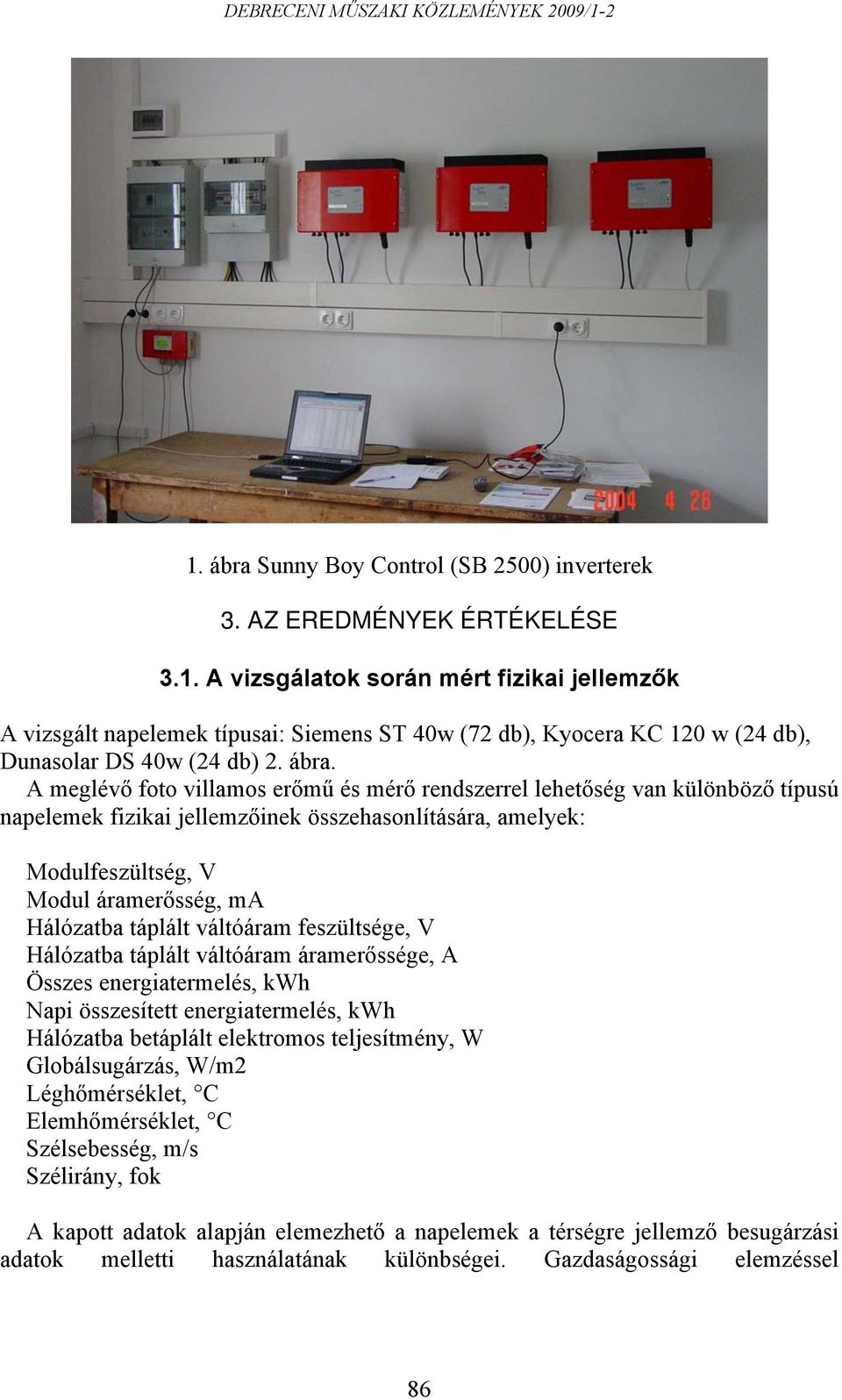 táplált váltóáram feszültsége, V Hálózatba táplált váltóáram áramerőssége, A Összes energiatermelés, kwh Napi összesített energiatermelés, kwh Hálózatba betáplált elektromos teljesítmény, W