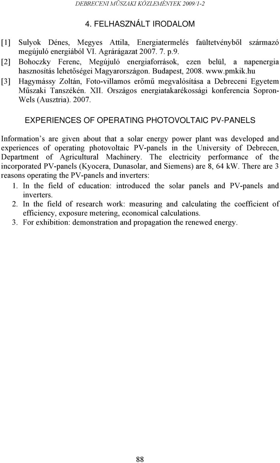 hu [3] Hagymássy Zoltán, Foto-villamos erőmű megvalósítása a Debreceni Egyetem Műszaki Tanszékén. XII. Országos energiatakarékossági konferencia Sopron- Wels (Ausztria). 2007.