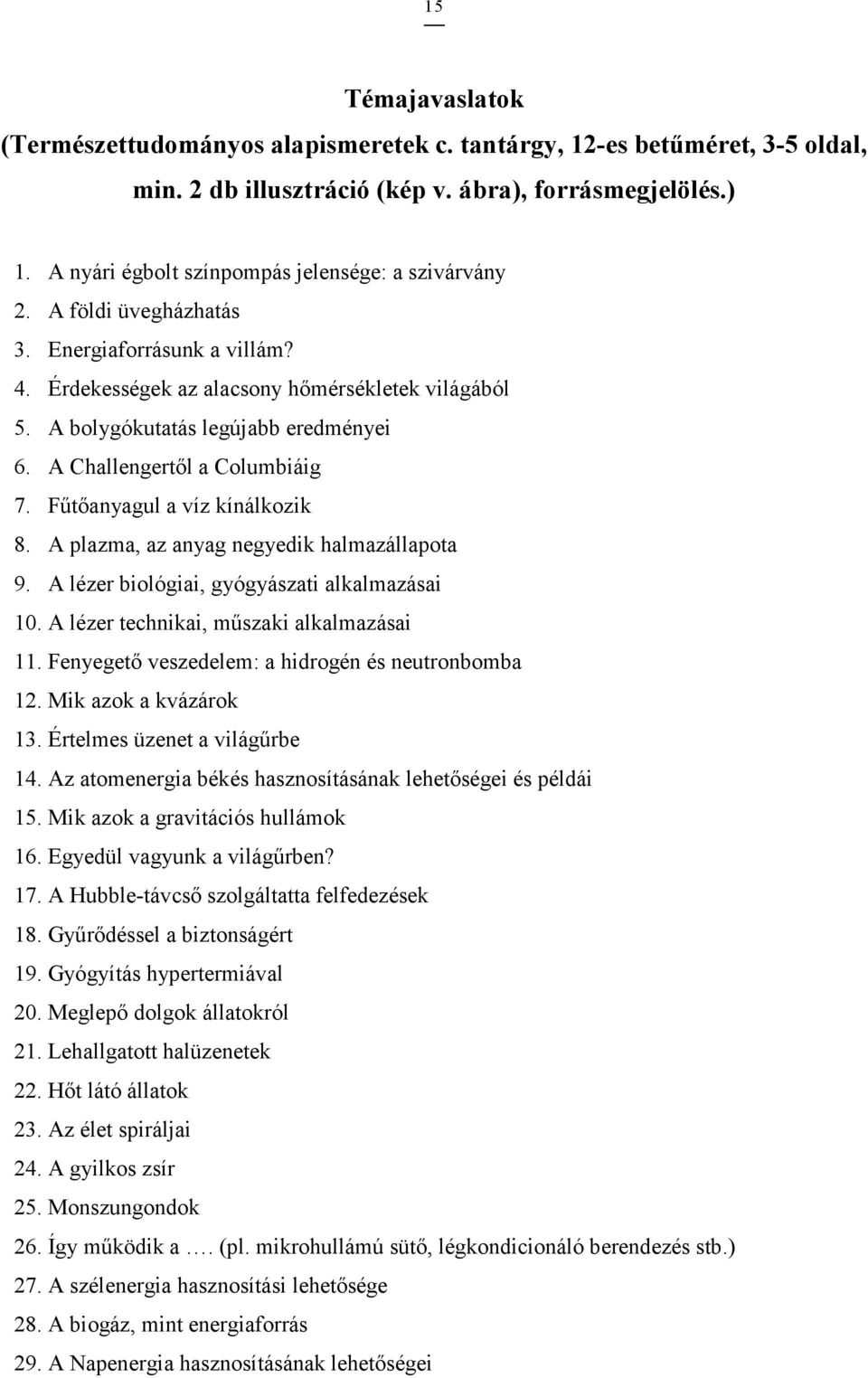 A Challengertıl a Columbiáig 7. Főtıanyagul a víz kínálkozik 8. A plazma, az anyag negyedik halmazállapota 9. A lézer biológiai, gyógyászati alkalmazásai 10.