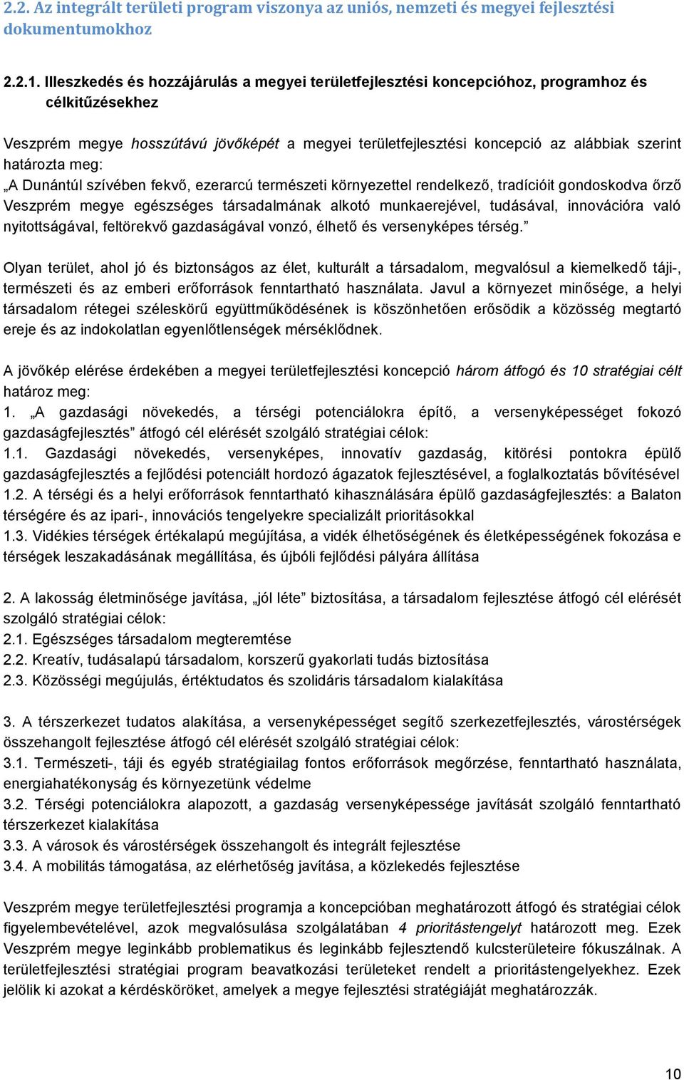 határozta meg: A Dunántúl szívében fekvő, ezerarcú természeti környezettel rendelkező, tradícióit gondoskodva őrző Veszprém megye egészséges társadalmának alkotó munkaerejével, tudásával, innovációra