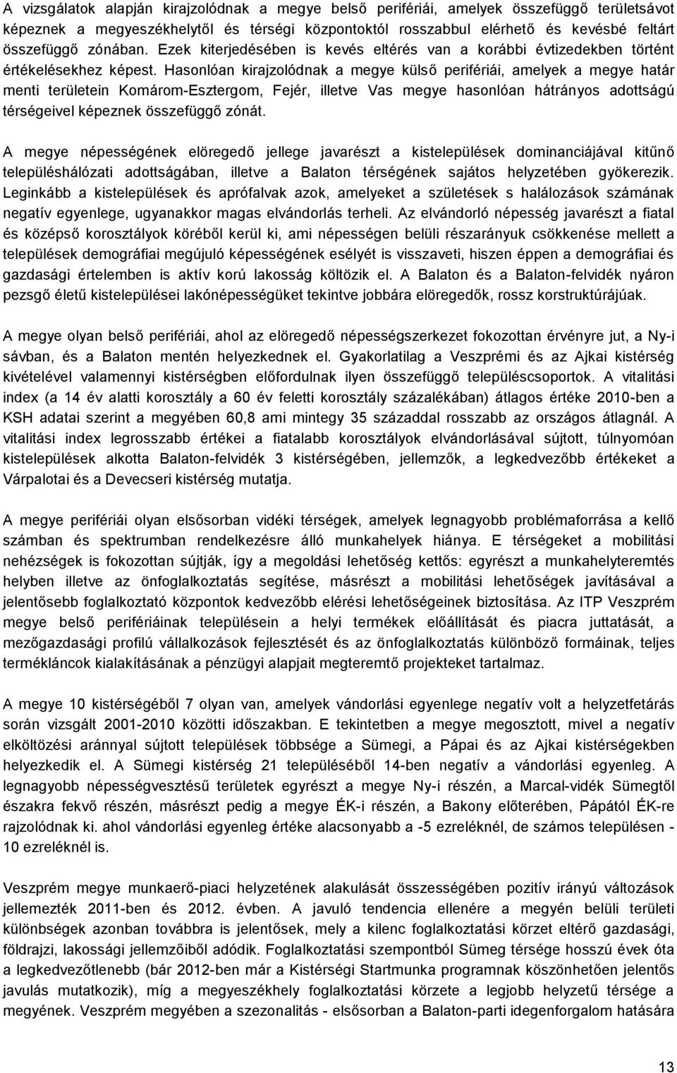 Hasonlóan kirajzolódnak a megye külső perifériái, amelyek a megye határ menti területein Komárom-Esztergom, Fejér, illetve Vas megye hasonlóan hátrányos adottságú térségeivel képeznek összefüggő