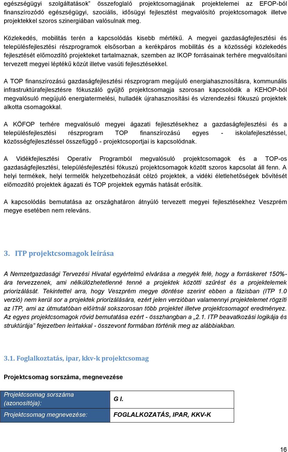 A megyei gazdaságfejlesztési és településfejlesztési részprogramok elsősorban a kerékpáros mobilitás és a közösségi közlekedés fejlesztését előmozdító projekteket tartalmaznak, szemben az IKOP