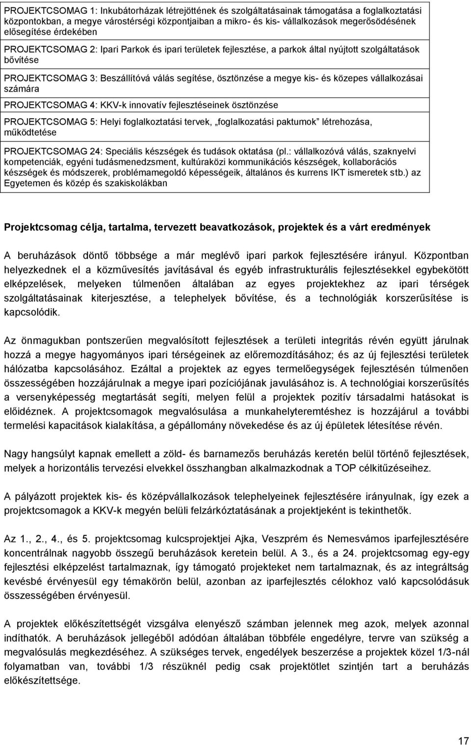 kis- és közepes vállalkozásai számára PROJEKTCSOMAG 4: KKV-k innovatív fejlesztéseinek ösztönzése PROJEKTCSOMAG 5: Helyi foglalkoztatási tervek, foglalkozatási paktumok létrehozása, működtetése