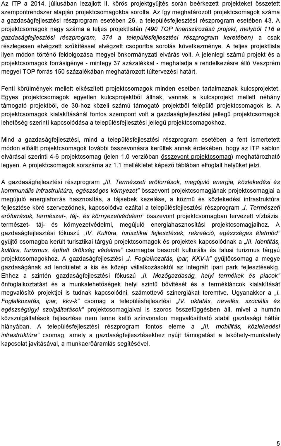 A projektcsomagok nagy száma a teljes projektlistán (490 TOP finanszírozású projekt, melyből 116 a gazdaságfejlesztési részprogram, 374 a településfejlesztési részprogram keretében) a csak