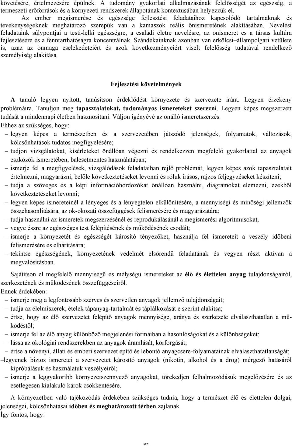 Nevelési feladataink súlypontjai a testi-lelki egészségre, a családi életre nevelésre, az önismeret és a társas kultúra fejlesztésére és a fenntarthatóságra koncentrálnak.