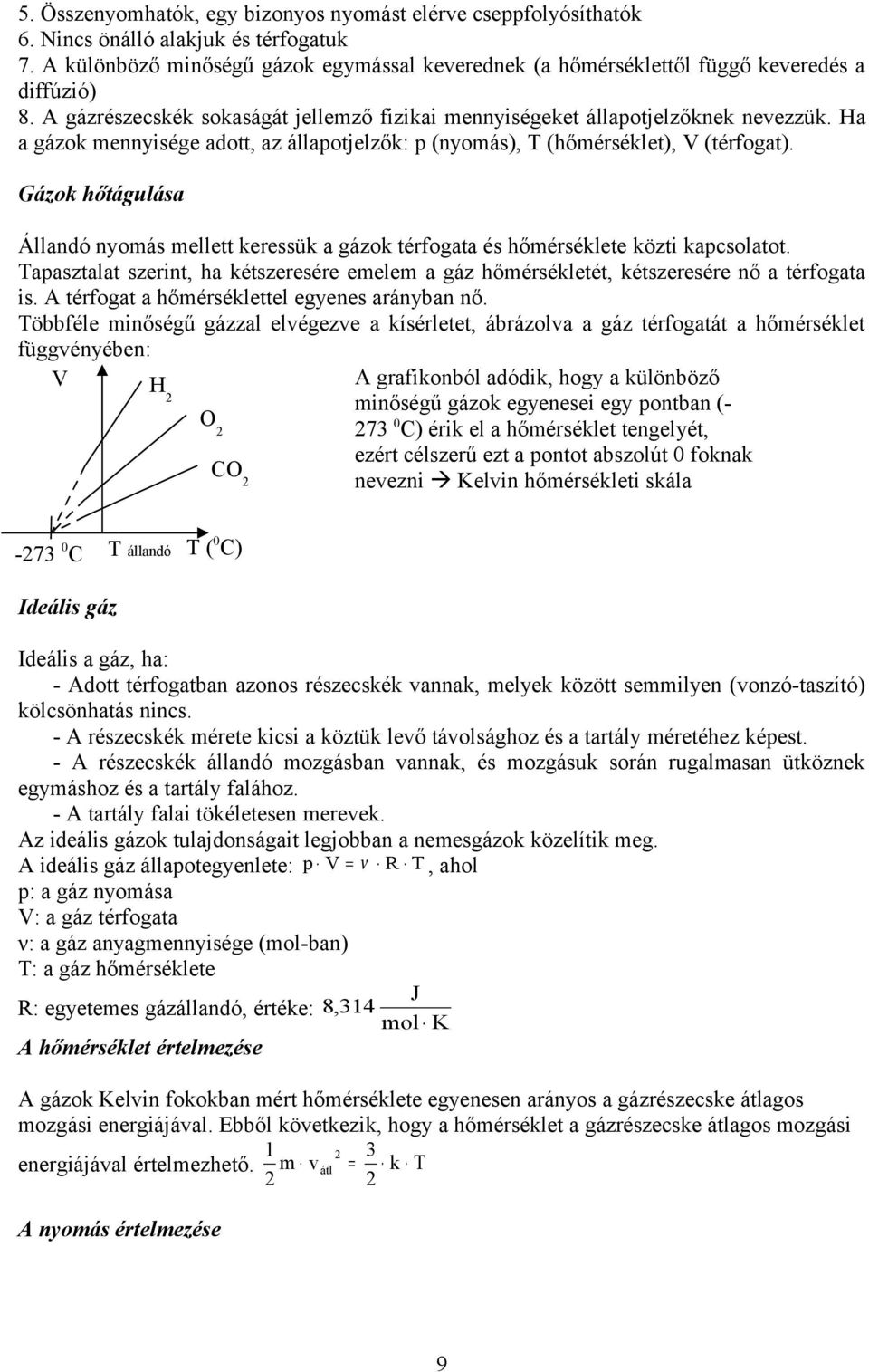 Ha a gázok mennyisége adott, az állapotjelzők: p (nyomás), T (hőmérséklet), V (térfogat). Gázok hőtágulása Állandó nyomás mellett keressük a gázok térfogata és hőmérséklete közti kapcsolatot.