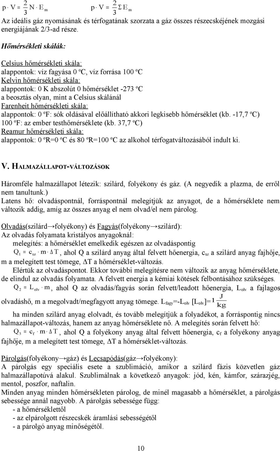 Celsius skálánál Farenheit hőmérsékleti skála: alappontok: 0 o F: sók oldásával előállítható akkori legkisebb hőmérséklet (kb. -17,7 o C) 100 o F: az ember testhőmérséklete (kb.