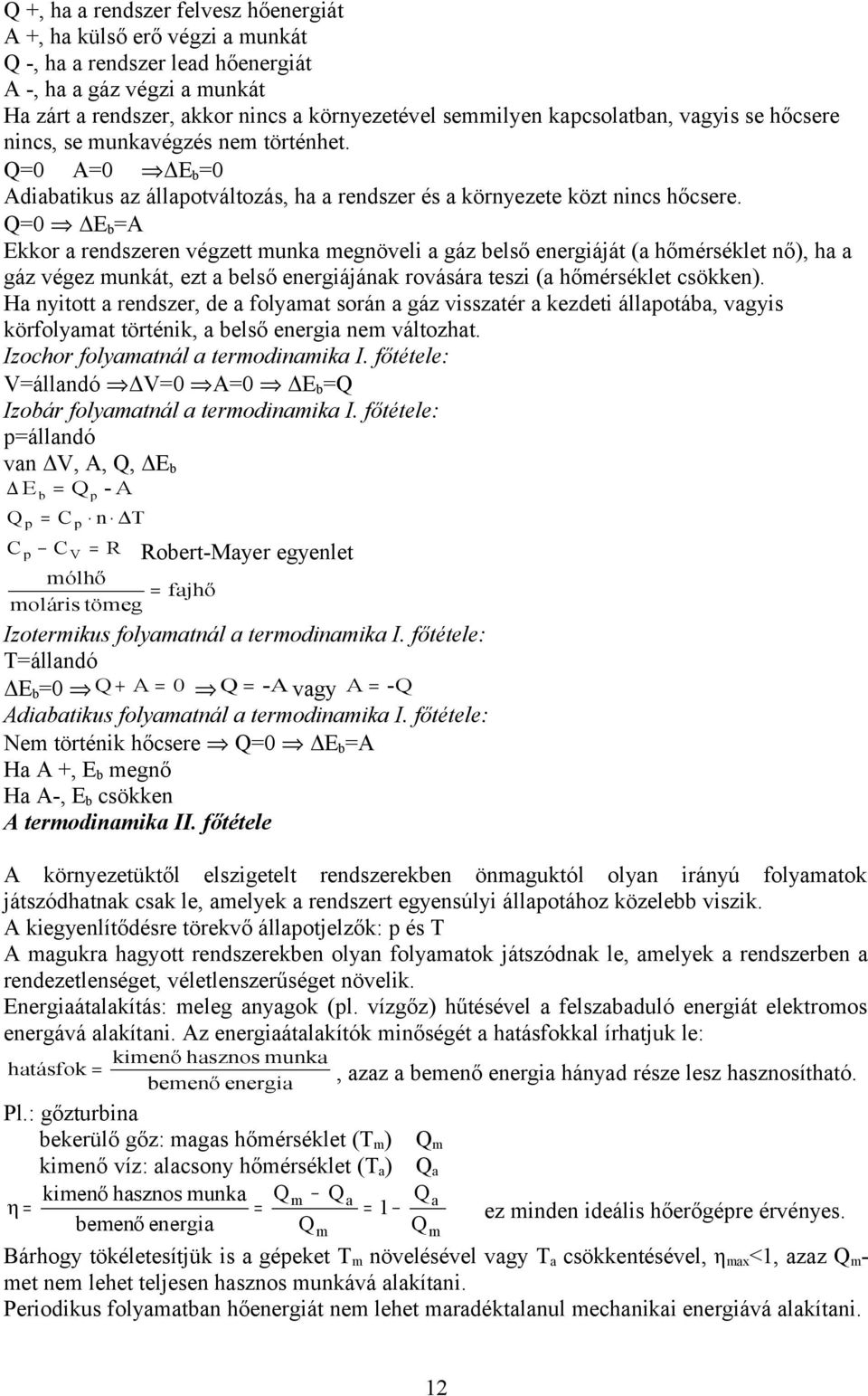 Q=0 ΔE b =A Ekkor a rendszeren végzett munka megnöveli a gáz belső energiáját (a hőmérséklet nő), ha a gáz végez munkát, ezt a belső energiájának rovására teszi (a hőmérséklet csökken).