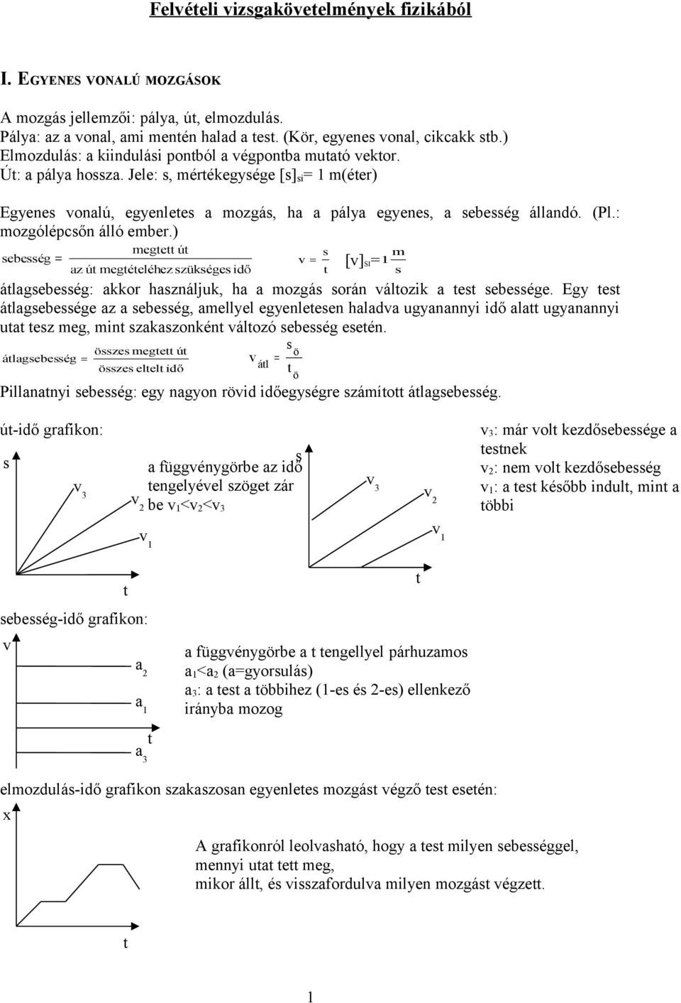 (Pl.: mozgólépcsőn álló ember.) sebesség = megtett út az út megtételéhez szükséges idő s m v = [v] t SI= 1 s átlagsebesség: akkor használjuk, ha a mozgás során változik a test sebessége.