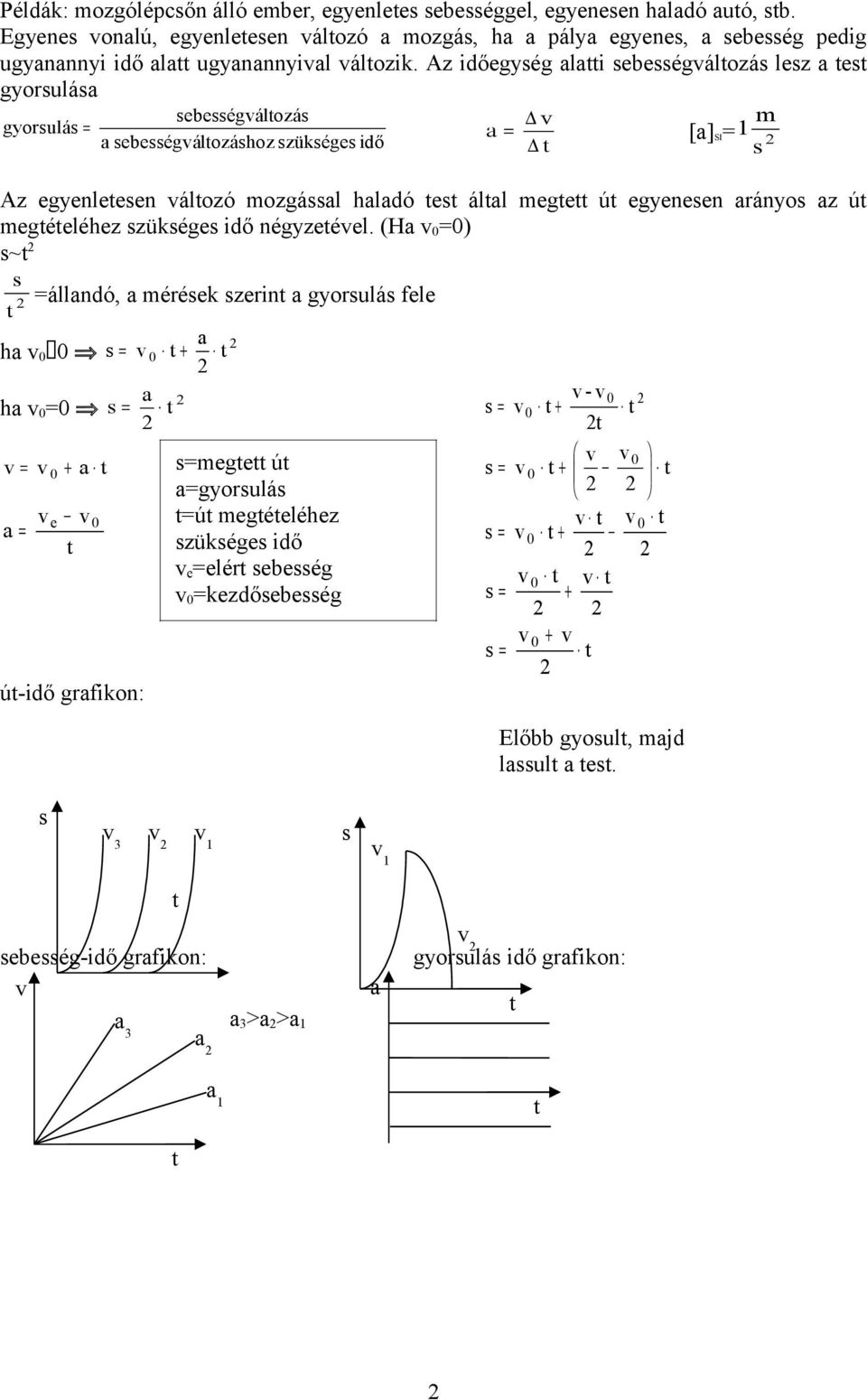 Az időegység alatti sebességváltozás lesz a test gyorsulása gyorsulás = sebességváltozás a sebességváltozáshoz szükséges idő v m a = [a] t SI= 1 s Az egyenletesen változó mozgással haladó test által