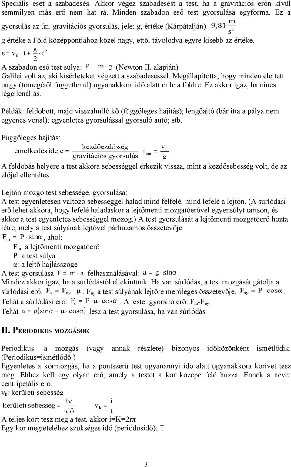 g s = v 0 t + t A szabadon eső test súlya: P = m g (Newton II. alapján) Galilei volt az, aki kísérleteket végzett a szabadeséssel.