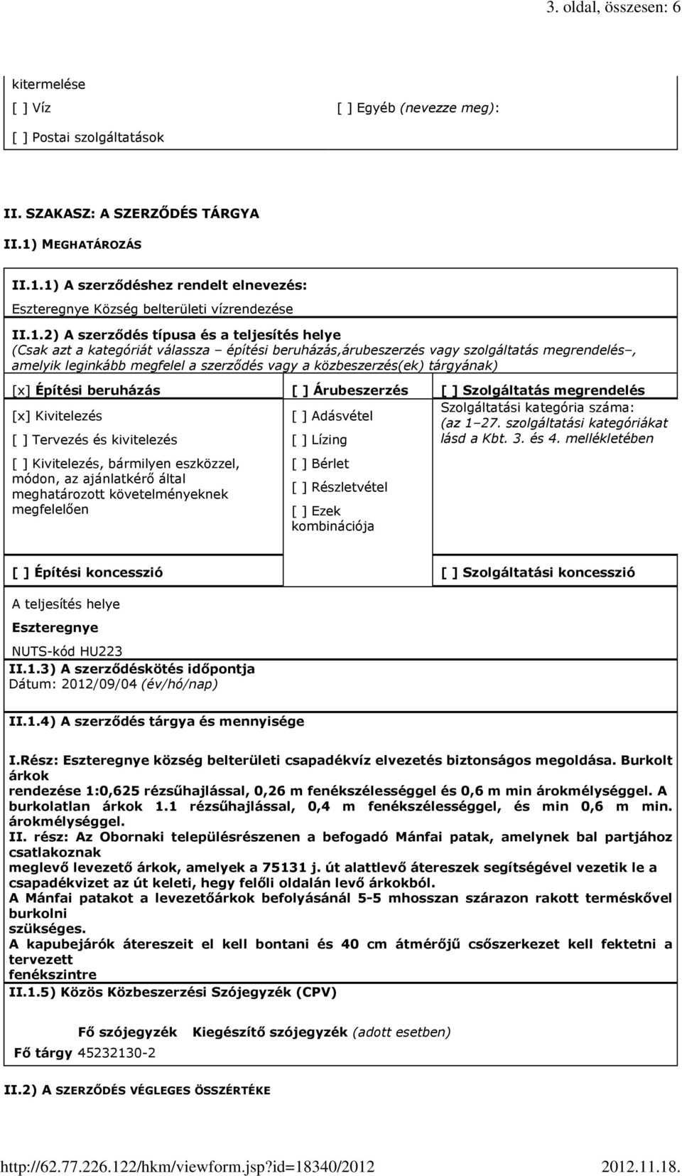 1) A szerződéshez rendelt elnevezés: Eszteregnye Község belterületi vízrendezése II.1.2) A szerződés típusa és a teljesítés helye (Csak azt a kategóriát válassza építési beruházás,árubeszerzés vagy