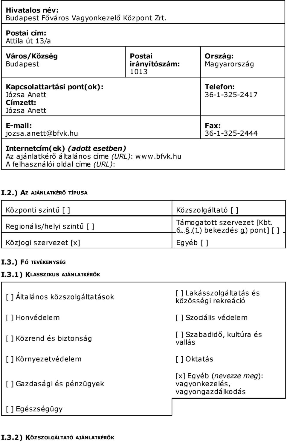 hu A felhasználói oldal címe (URL): I.2.) AZ AJÁNLATKÉRŐ TÍPUSA Központi szintű [ ] Közszolgáltató [ ] Regionális/helyi szintű [ ] Közjogi szervezet [x] Egyéb [ ] Támogatott szervezet [Kbt. 6.