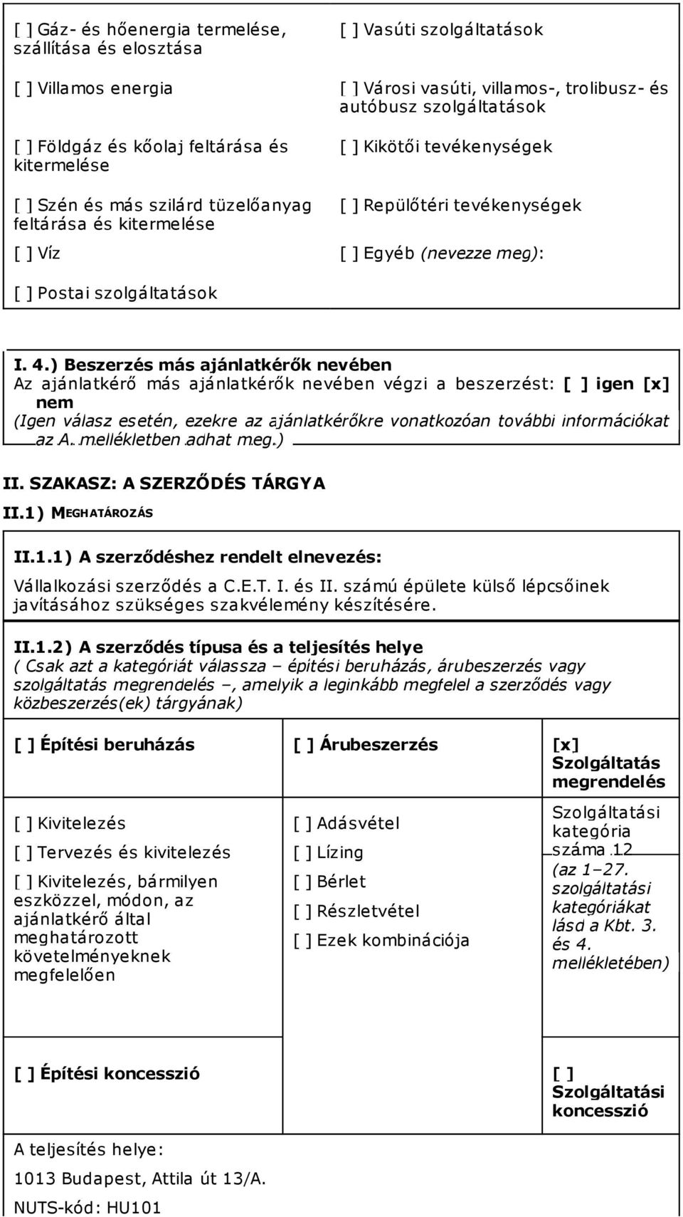 I. 4.) Beszerzés más ajánlatkérők nevében Az ajánlatkérő más ajánlatkérők nevében végzi a beszerzést: [ ] igen [x] nem (Igen válasz esetén, ezekre az ajánlatkérőkre vonatkozóan további információkat