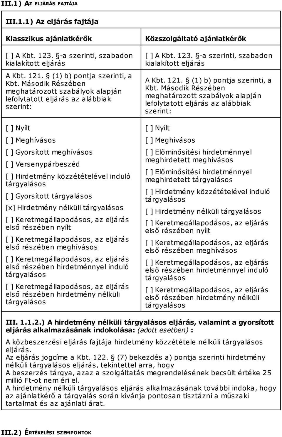 tárgyalásos [ ] Gyorsított tárgyalásos [x] Hirdetmény nélküli tárgyalásos első részében nyílt első részében meghívásos első részében hirdetménnyel induló tárgyalásos első részében hirdetmény nélküli