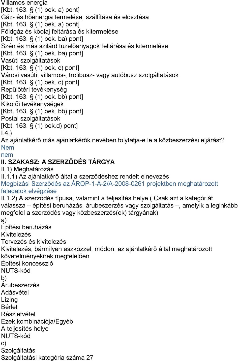 163. (1) bek. bb) pont] Kikötői tevékenységek [Kbt. 163. (1) bek. bb) pont] Postai szolgáltatások [Kbt. 163. (1) bek.d) pont] I.4.