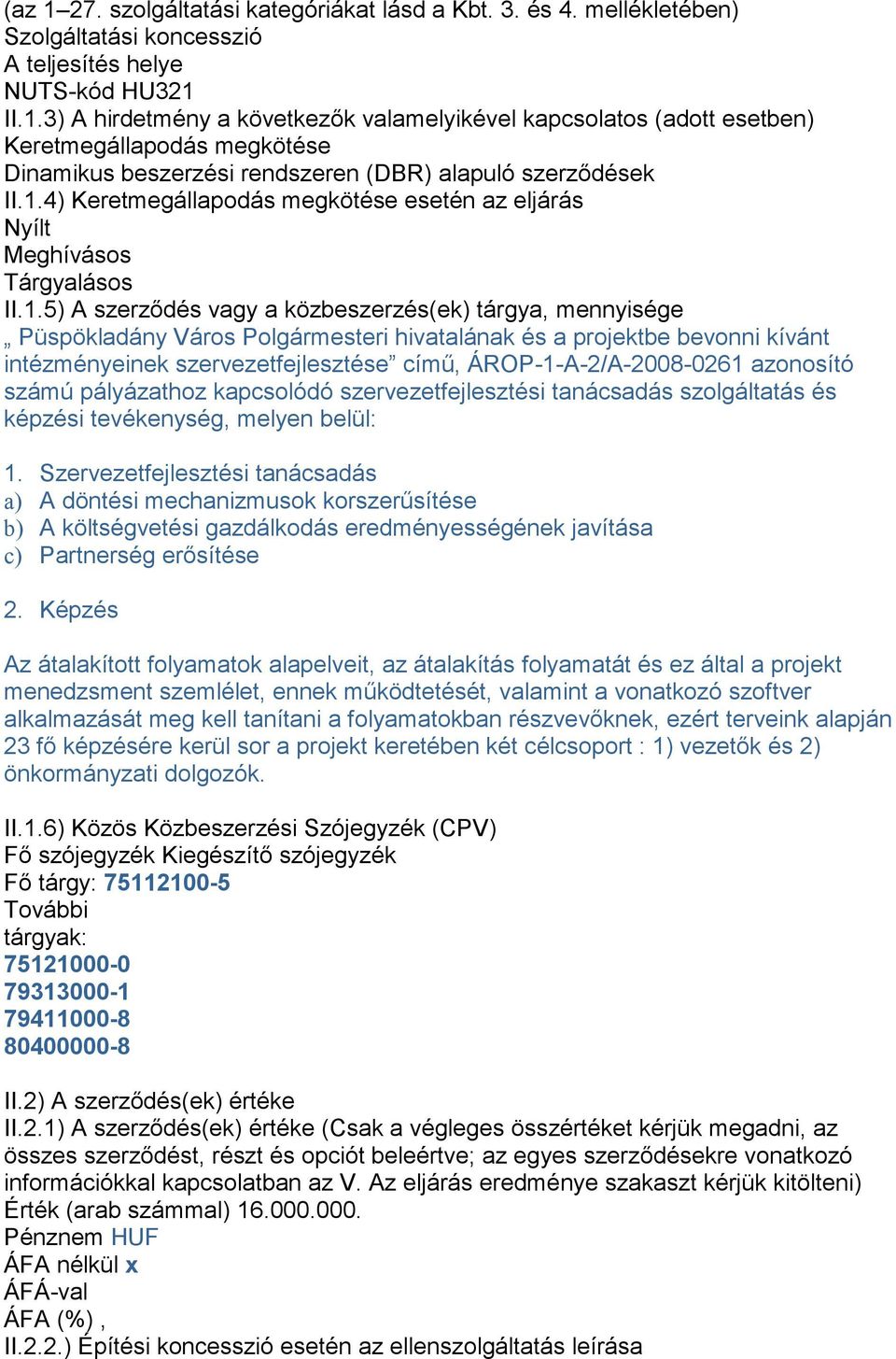 projektbe bevonni kívánt intézményeinek szervezetfejlesztése című, ÁROP-1-A-2/A-2008-0261 azonosító számú pályázathoz kapcsolódó szervezetfejlesztési tanácsadás szolgáltatás és képzési tevékenység,