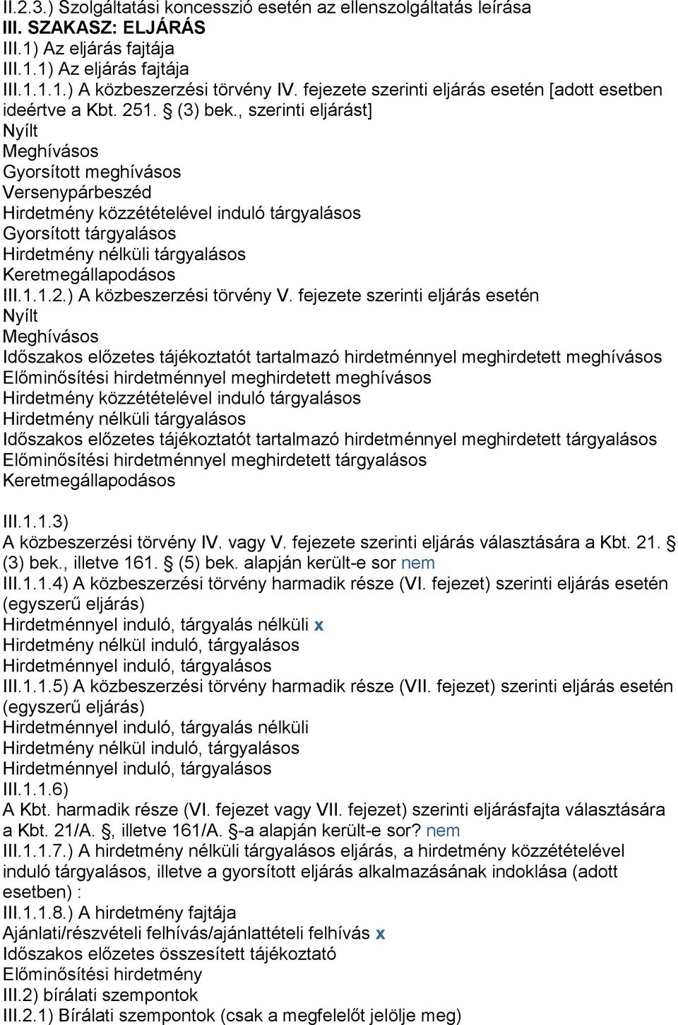 , szerinti eljárást] Nyílt Meghívásos Gyorsított meghívásos Versenypárbeszéd Hirdetmény közzétételével induló tárgyalásos Gyorsított tárgyalásos Hirdetmény nélküli tárgyalásos Keretmegállapodásos III.