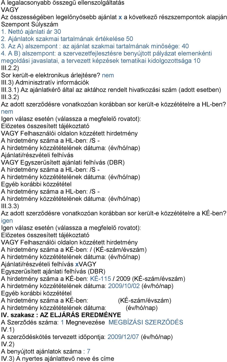 A B) alszempont: a szervezetfejlesztésre benyújtott pályázat elemenkénti megoldási javaslatai, a tervezett képzések tematikai kidolgozottsága 10 III.2.2) Sor került-e elektronikus árlejtésre? nem III.