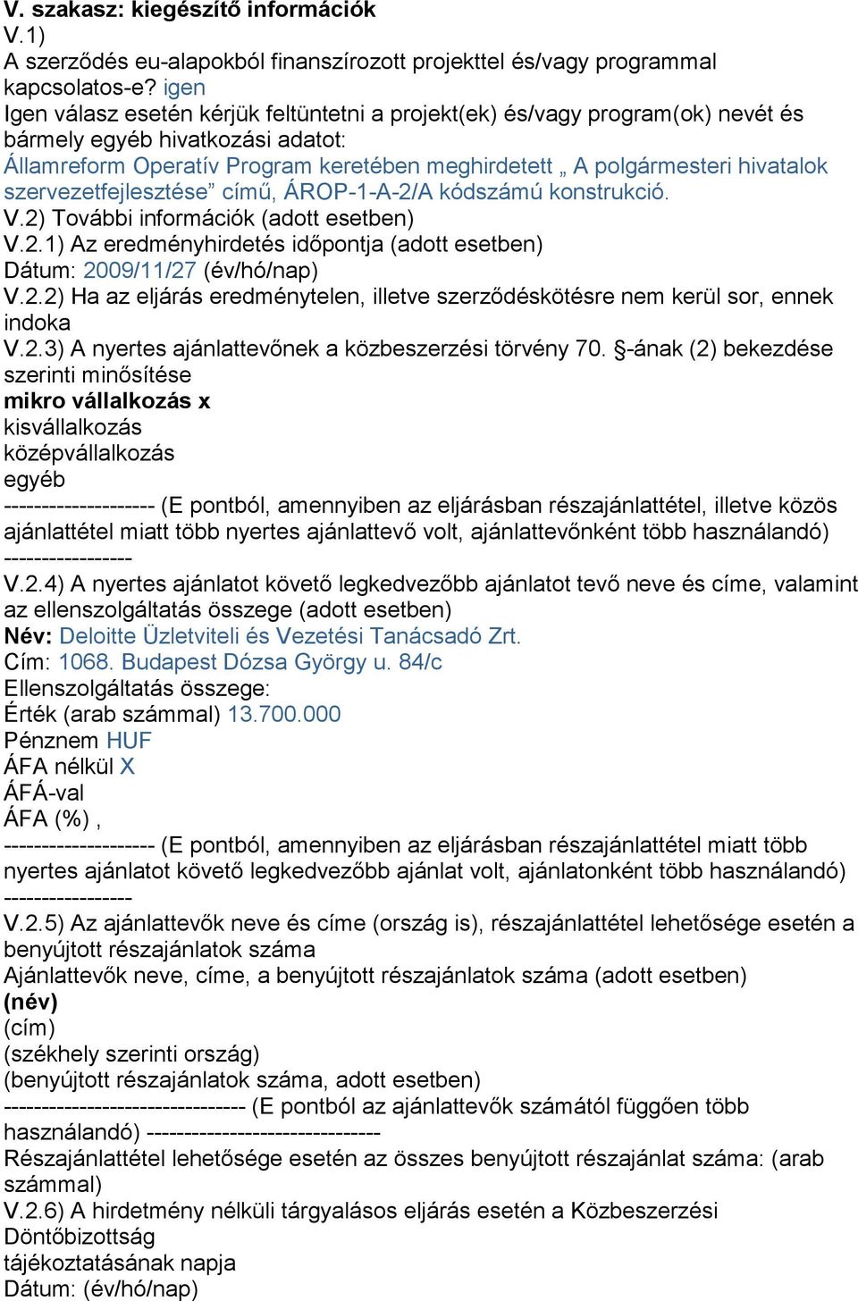 szervezetfejlesztése című, ÁROP-1-A-2/A kódszámú konstrukció. V.2) További információk (adott esetben) V.2.1) Az eredményhirdetés időpontja (adott esetben) Dátum: 2009/11/27 (év/hó/nap) V.2.2) Ha az eljárás eredménytelen, illetve szerződéskötésre nem kerül sor, ennek indoka V.