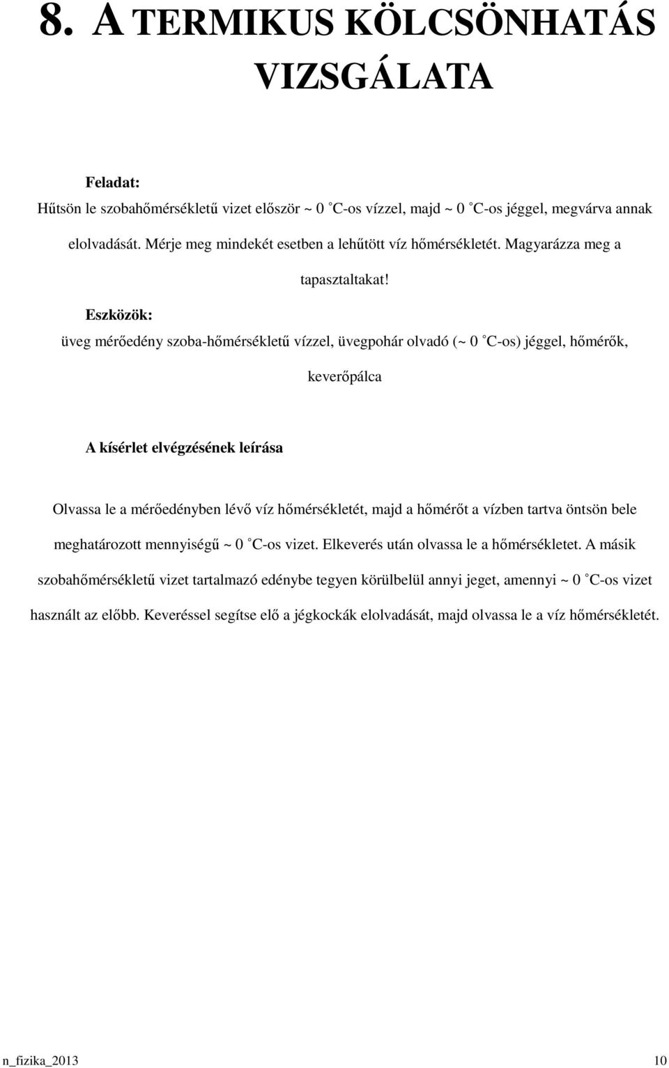 üveg mérıedény szoba-hımérséklető vízzel, üvegpohár olvadó (~ 0 C-os) jéggel, hımérık, keverıpálca Olvassa le a mérıedényben lévı víz hımérsékletét, majd a hımérıt a vízben tartva