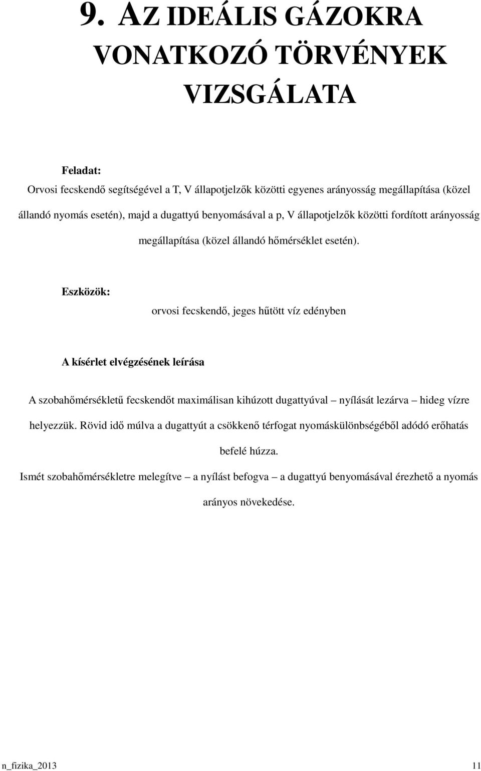 orvosi fecskendı, jeges hőtött víz edényben A szobahımérséklető fecskendıt maximálisan kihúzott dugattyúval nyílását lezárva hideg vízre helyezzük.