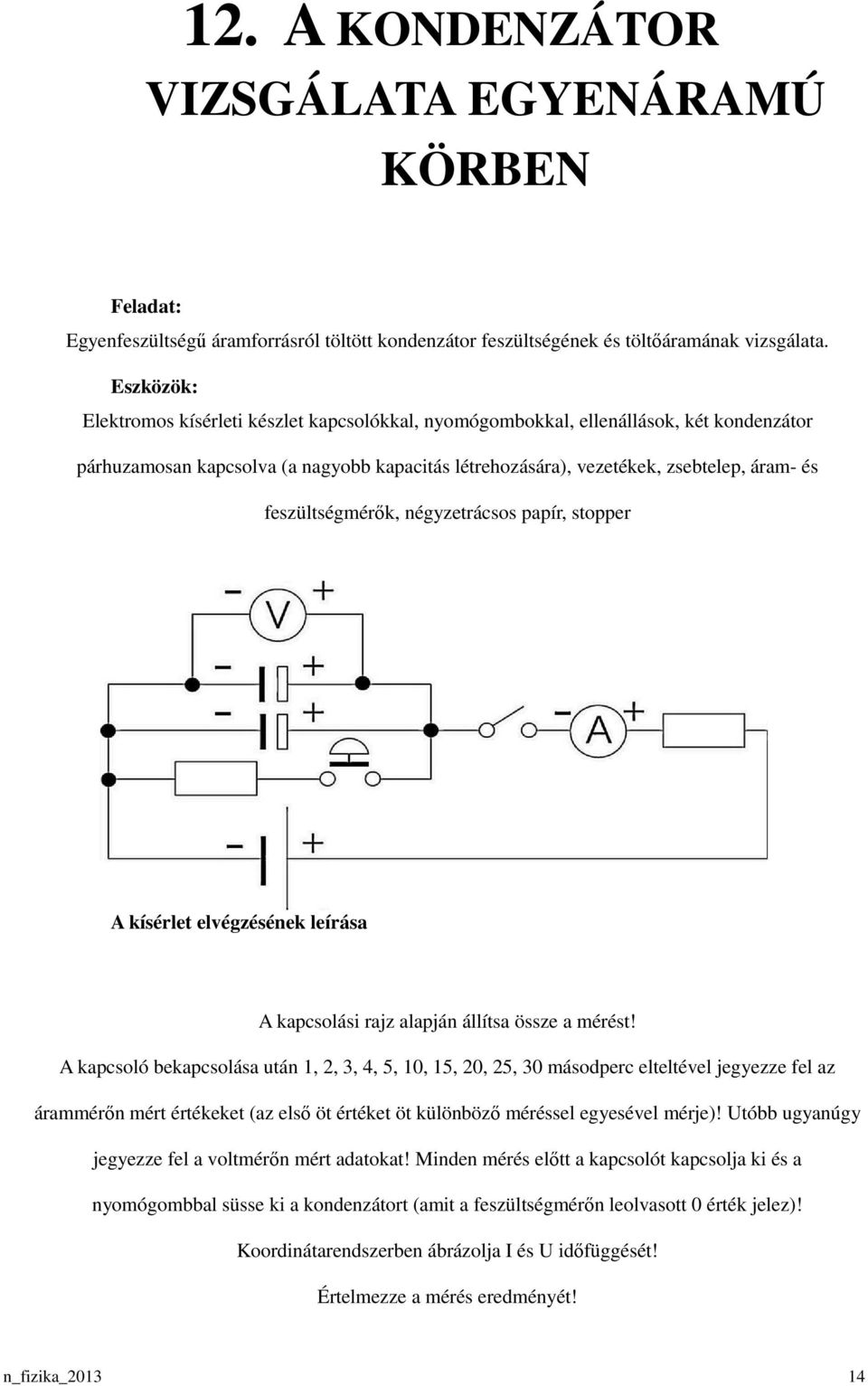 négyzetrácsos papír, stopper A kapcsolási rajz alapján állítsa össze a mérést!