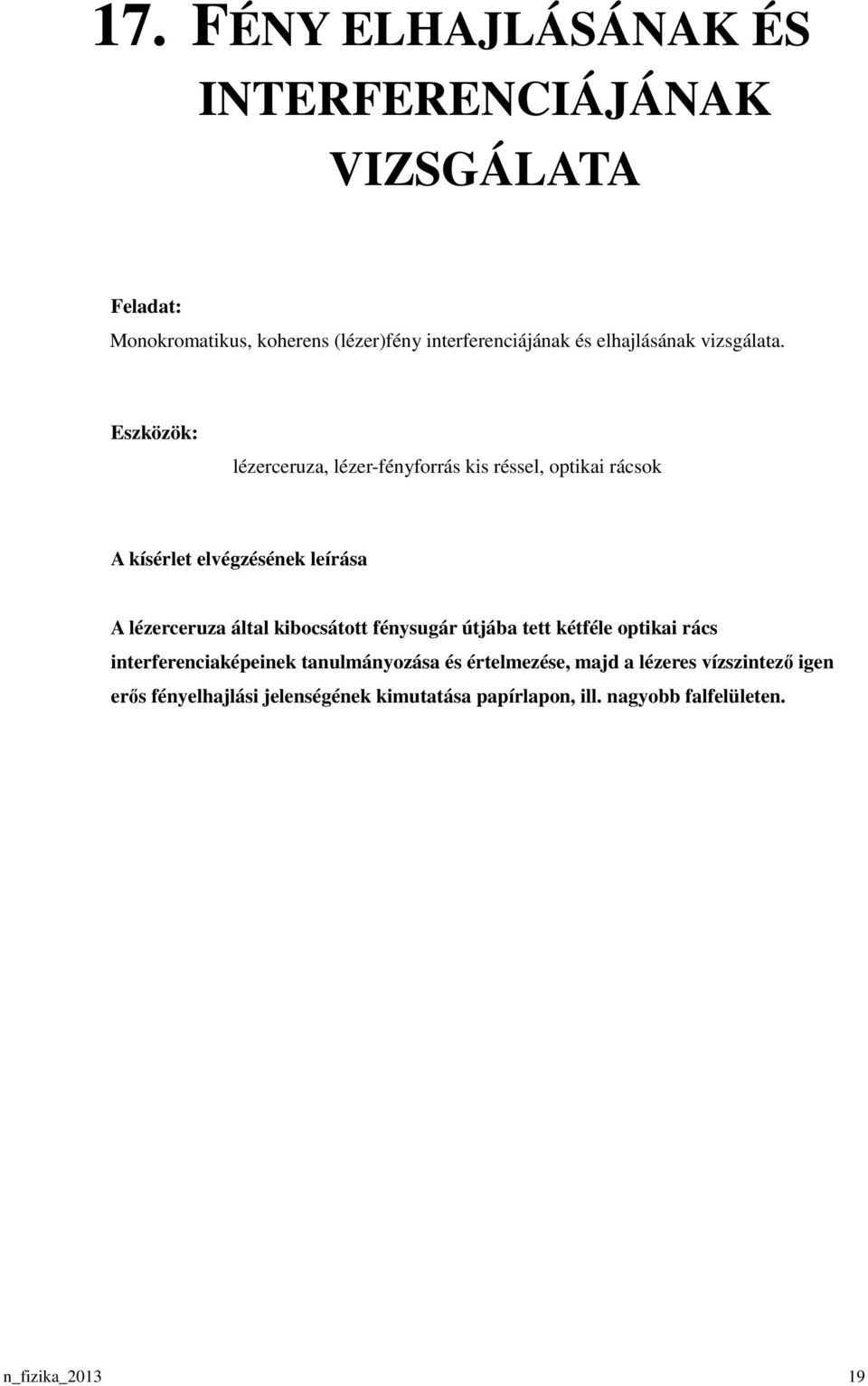 lézerceruza, lézer-fényforrás kis réssel, optikai rácsok A lézerceruza által kibocsátott fénysugár útjába tett