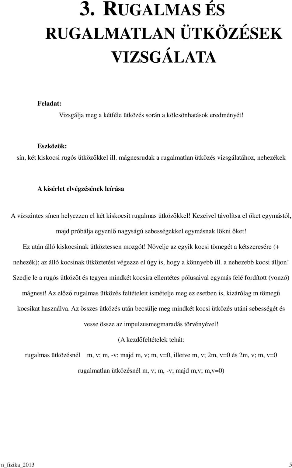 Kezeivel távolítsa el ıket egymástól, majd próbálja egyenlı nagyságú sebességekkel egymásnak lökni ıket! Ez után álló kiskocsinak ütköztessen mozgót!