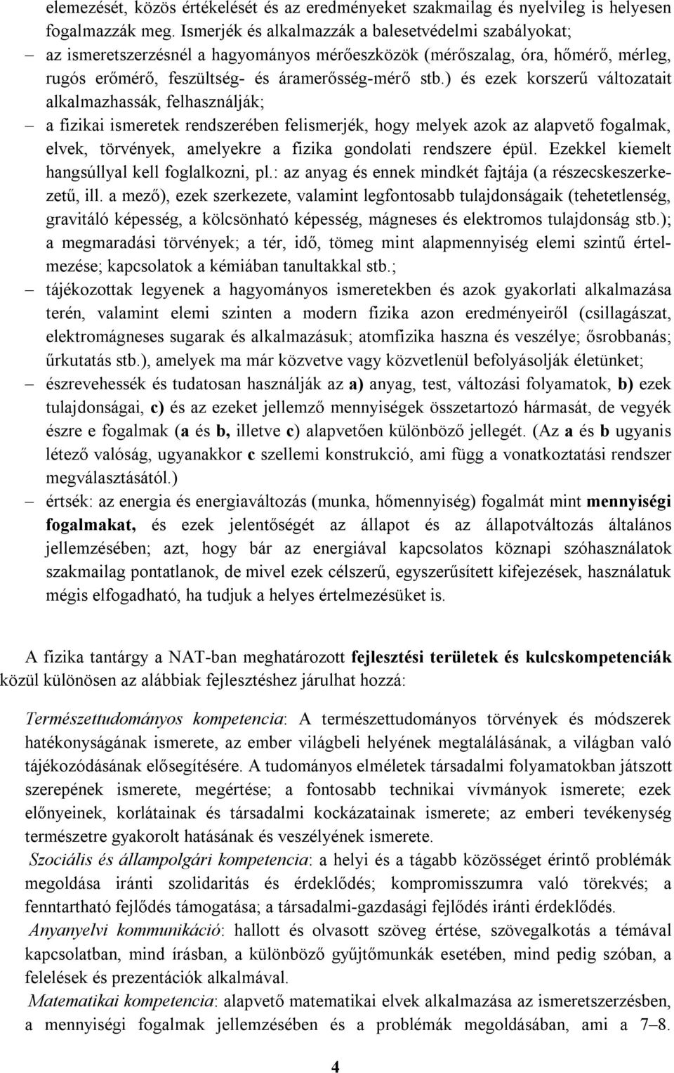 ) és ezek korszerű változatait alkalmazhassák, felhasználják; a fizikai ismeretek rendszerében felismerjék, hogy melyek azok az alapvető fogalmak, elvek, törvények, amelyekre a fizika gondolati