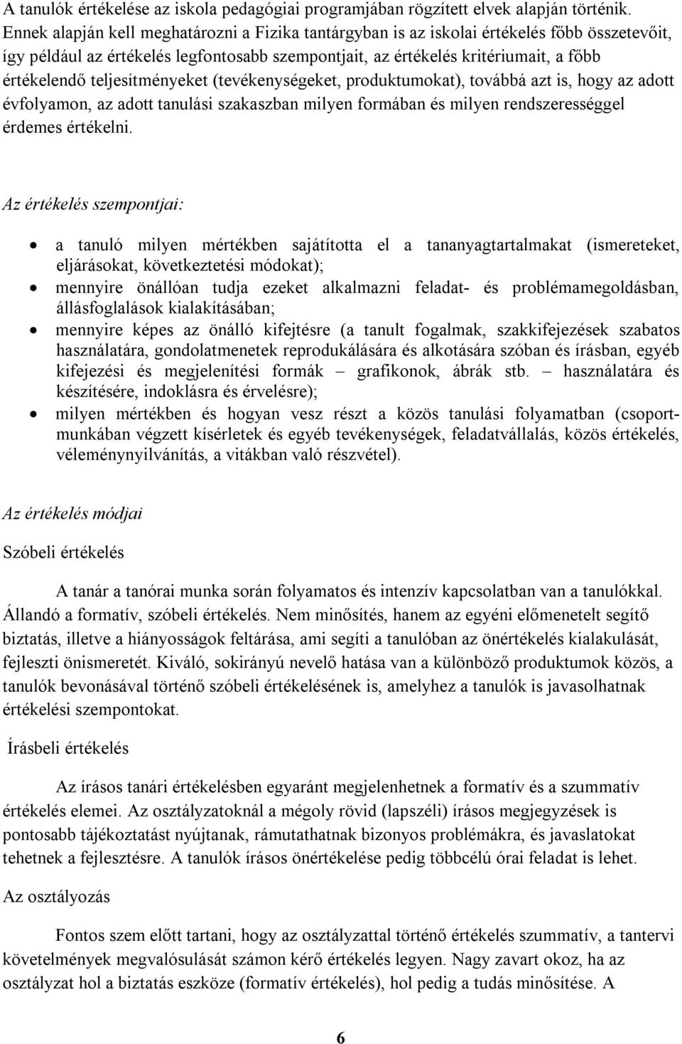 teljesítményeket (tevékenységeket, produktumokat), továbbá azt is, hogy az adott évfolyamon, az adott tanulási szakaszban milyen formában és milyen rendszerességgel érdemes értékelni.