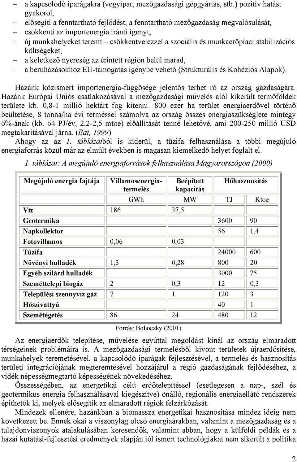 szociális és munkaerőpiaci stabilizációs költségeket, a keletkező nyereség az érintett régión belül marad, a beruházásokhoz EU-támogatás igénybe vehető (Strukturális és Kohéziós Alapok).