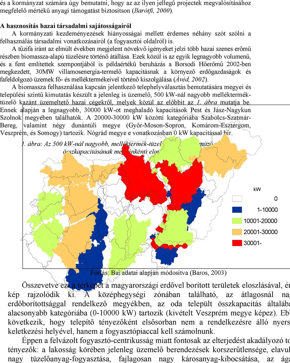 A tűzifa iránt az elmúlt években megjelent növekvő igényeket jelzi több hazai szenes erőmű részben biomassza-alapú tüzelésre történő átállása.