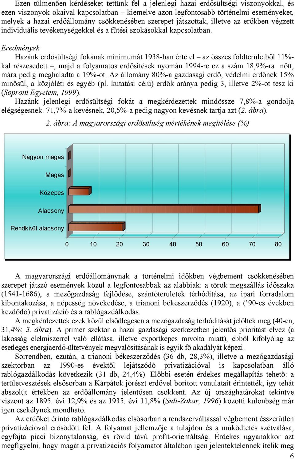 Eredmények Hazánk erdősültségi fokának minimumát 1938-ban érte el az összes földterületből 11%- kal részesedett, majd a folyamatos erdősítések nyomán 1994-re ez a szám 18,9%-ra nőtt, mára pedig