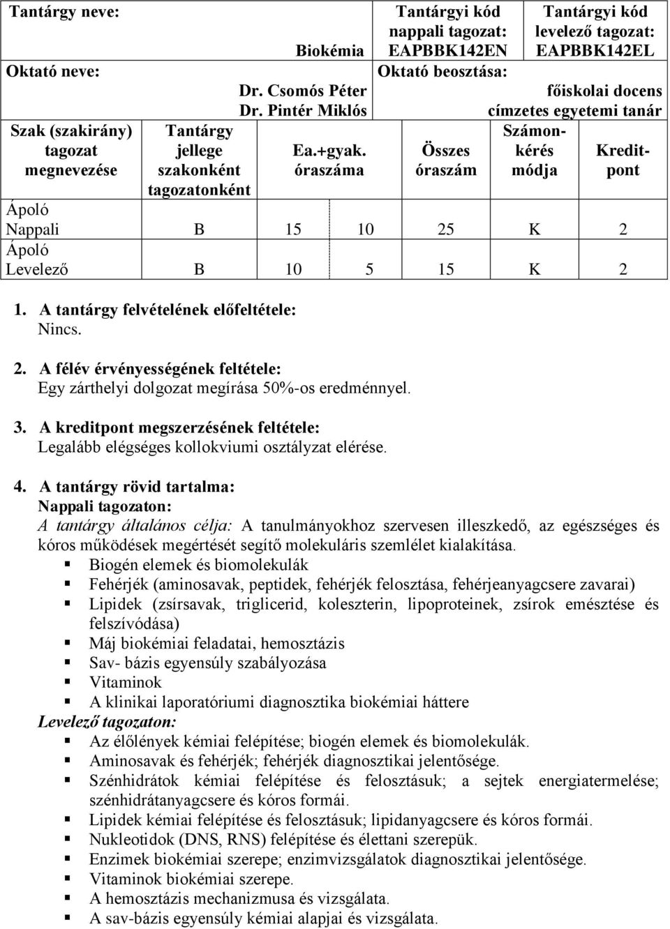 A félév érvényességének feltétele: Egy zárthelyi dolgozat megírása 50%-os eredménnyel. 3. A kreditpont megszerzésének feltétele: Legalább elégséges kollokviumi osztályzat elérése. 4.