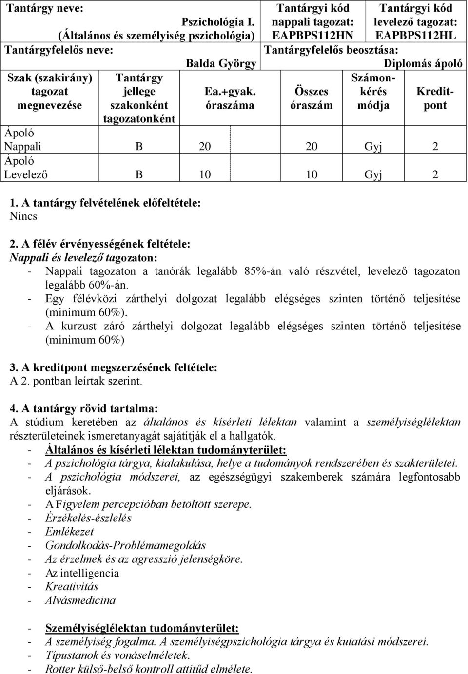 20 20 Gyj 2 Levelező B 10 10 Gyj 2 Nincs 2. A félév érvényességének feltétele: Nappali és levelező on: - Nappali on a tanórák legalább 85%-án való részvétel, levelező on legalább 60%-án.