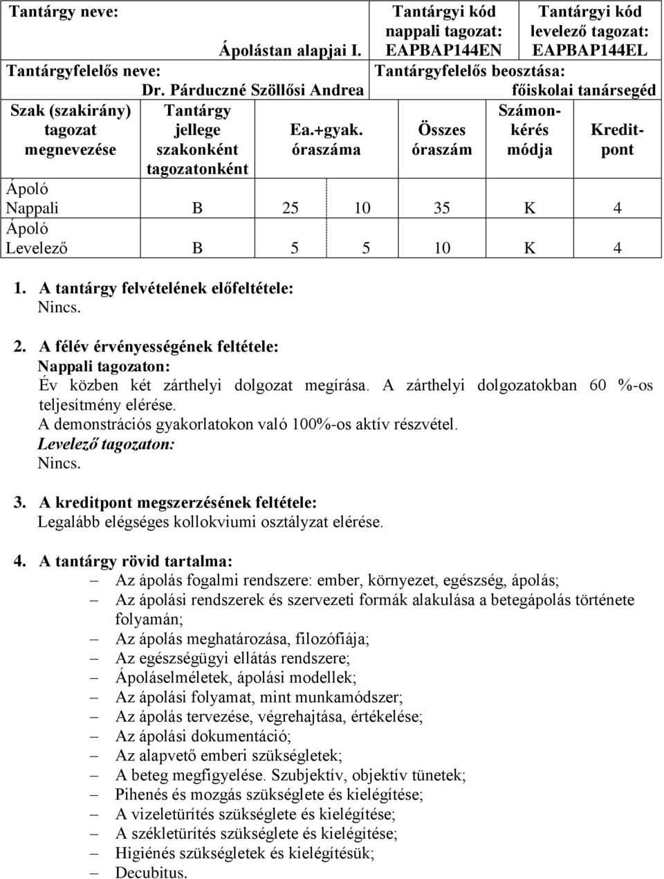 A félév érvényességének feltétele: Nappali on: Év közben két zárthelyi dolgozat megírása. A zárthelyi dolgozatokban 60 %-os teljesítmény elérése.