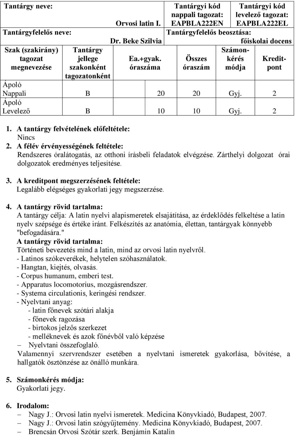 A kreditpont megszerzésének feltétele: Legalább elégséges gyakorlati jegy megszerzése. 4.