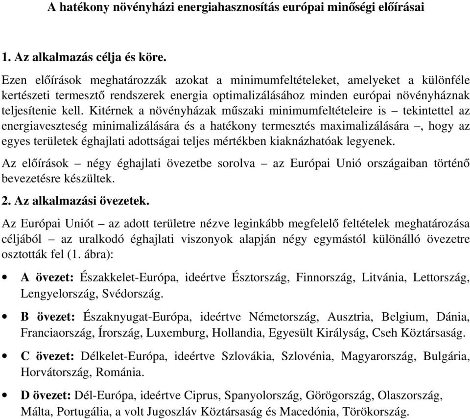 Kitérnek a növényházak műszaki minimumfeltételeire is tekintettel az energiaveszteség minimalizálására és a hatékony termesztés maximalizálására, hogy az egyes területek éghajlati adottságai teljes