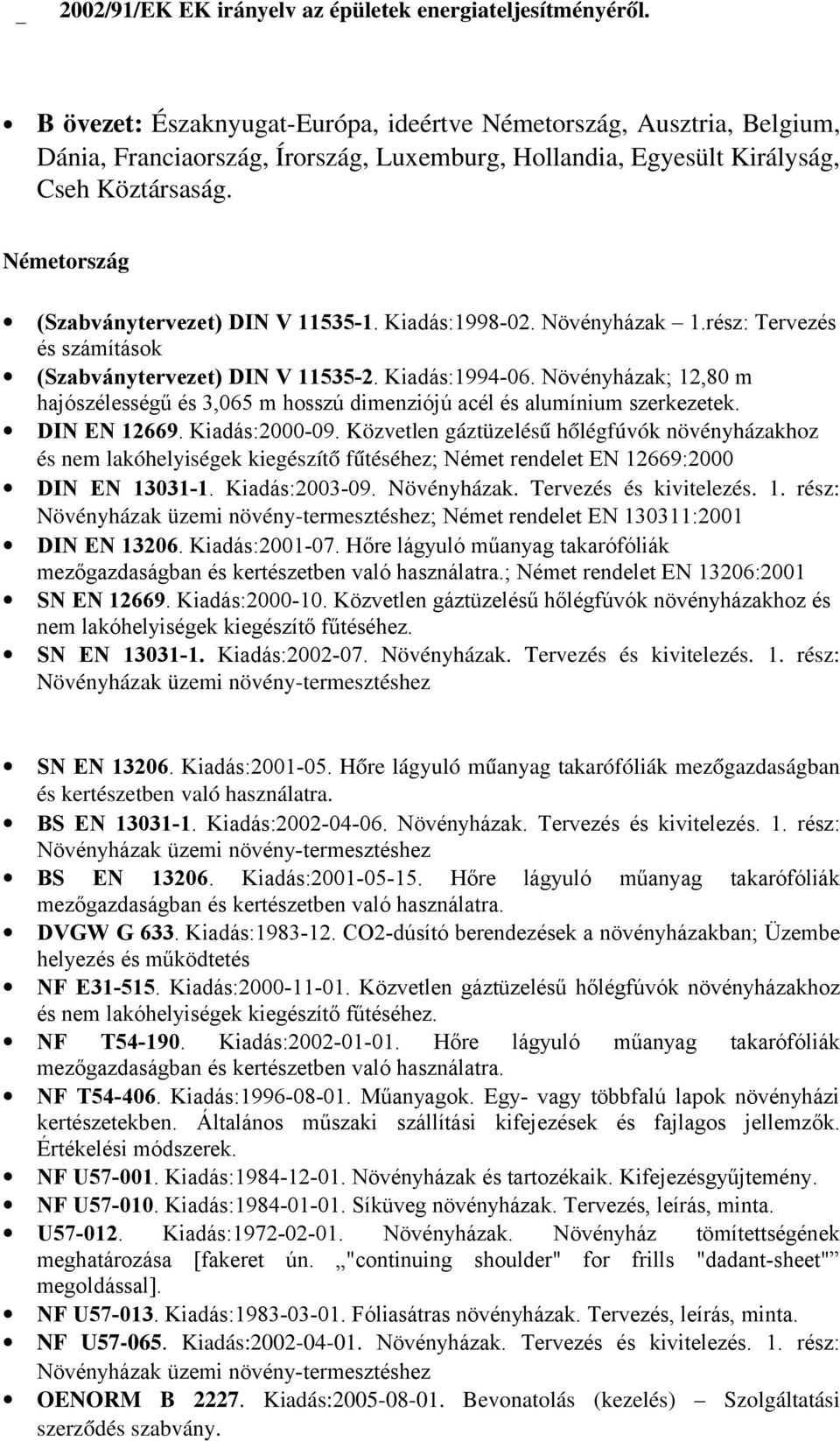 Németország (Szabványtervezet) DIN V 11535-1. Kiadás:1998-02. Növényházak 1.rész: Tervezés és számítások (Szabványtervezet) DIN V 11535-2. Kiadás:1994-06.