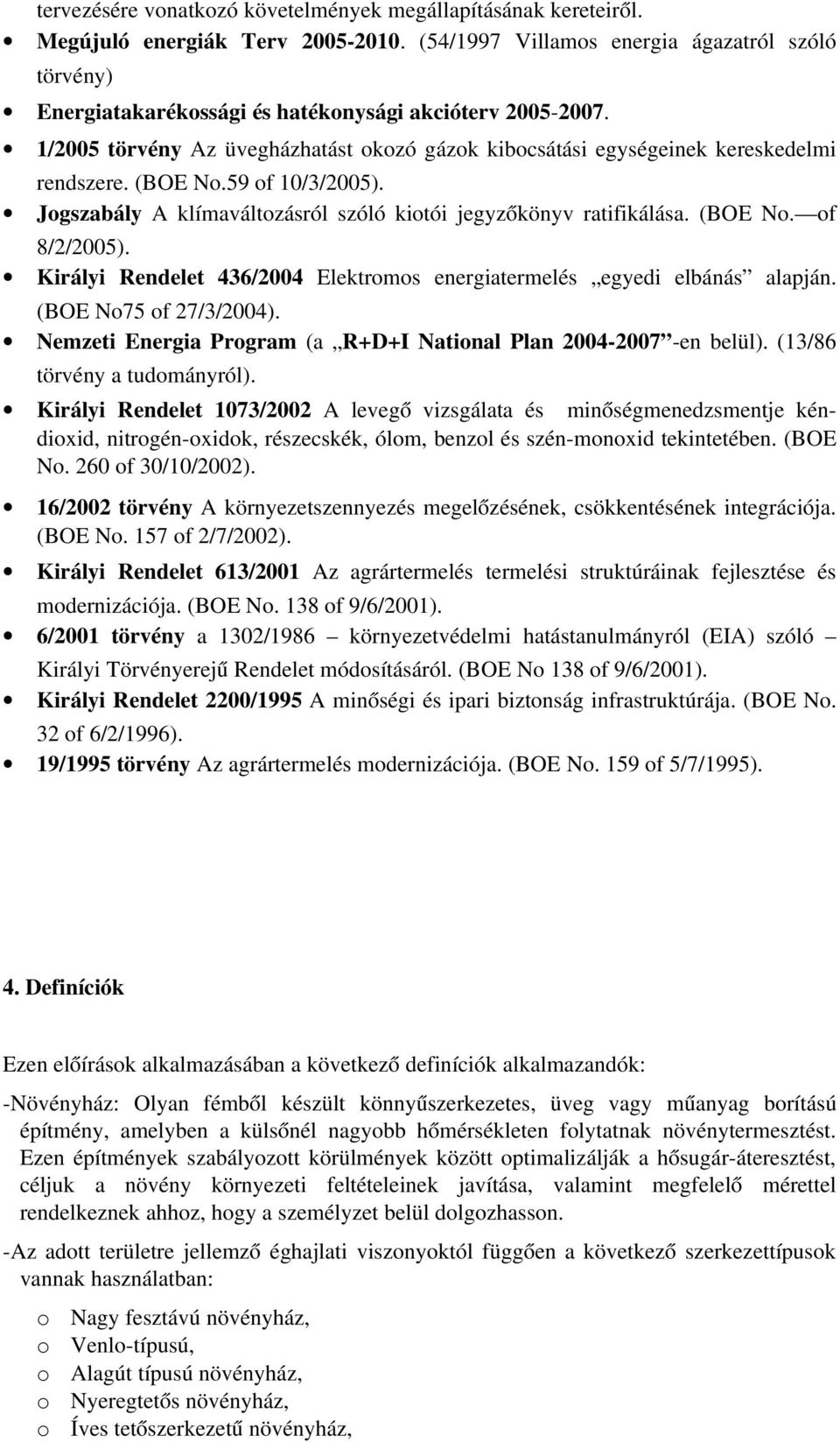 (BOE No.59 of 10/3/2005). Jogszabály A klímaváltozásról szóló kiotói jegyzőkönyv ratifikálása. (BOE No. of 8/2/2005). Királyi Rendelet 436/2004 Elektromos energiatermelés egyedi elbánás alapján.